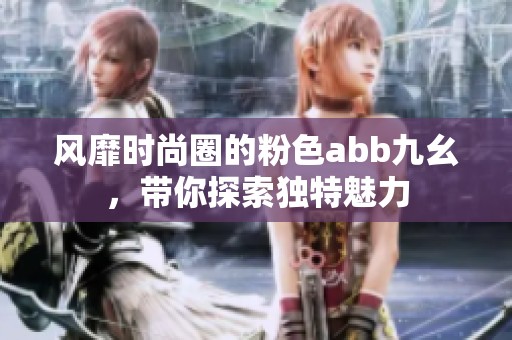 风靡时尚圈的粉色abb九幺，带你探索独特魅力