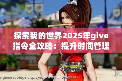 探索我的世界2025年give指令全攻略：提升时间管理能力与高效完成日常任务的方法