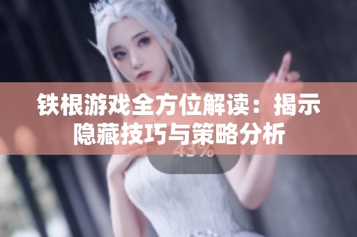 铁根游戏全方位解读：揭示隐藏技巧与策略分析