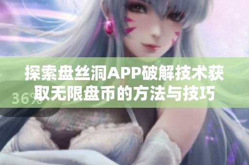 探索盘丝洞APP破解技术获取无限盘币的方法与技巧