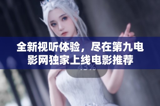 全新视听体验，尽在第九电影网独家上线电影推荐