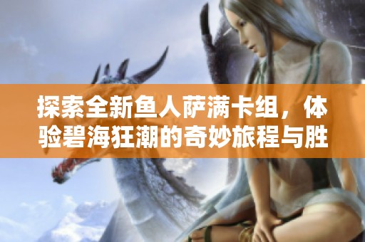 探索全新鱼人萨满卡组，体验碧海狂潮的奇妙旅程与胜利盛宴！