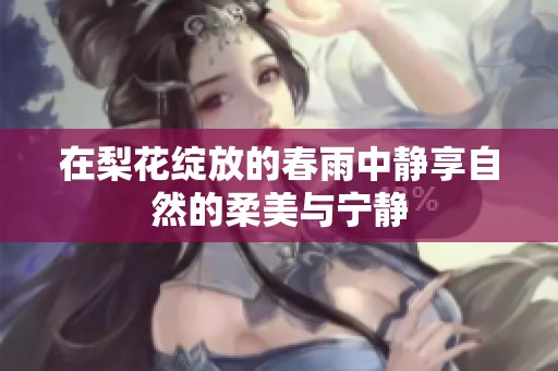 在梨花绽放的春雨中静享自然的柔美与宁静