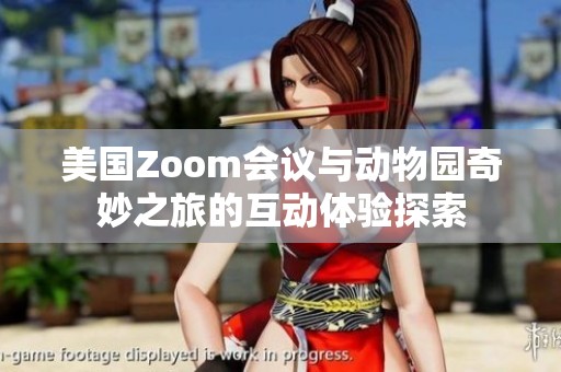 美国Zoom会议与动物园奇妙之旅的互动体验探索