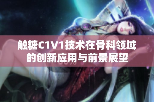 触糖C1V1技术在骨科领域的创新应用与前景展望