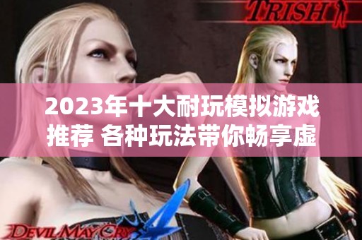 2023年十大耐玩模拟游戏推荐 各种玩法带你畅享虚拟世界乐趣