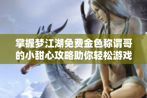 掌握梦江湖免费金色称谓哥的小甜心攻略助你轻松游戏提升实力