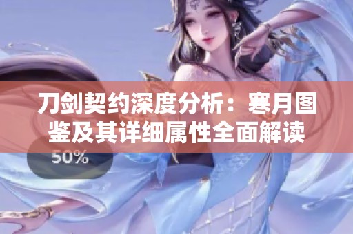 刀剑契约深度分析：寒月图鉴及其详细属性全面解读