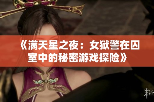 《满天星之夜：女狱警在囚室中的秘密游戏探险》