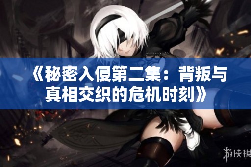 《秘密入侵第二集：背叛与真相交织的危机时刻》