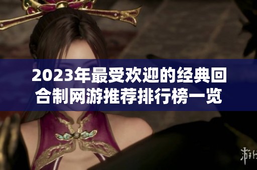 2023年最受欢迎的经典回合制网游推荐排行榜一览