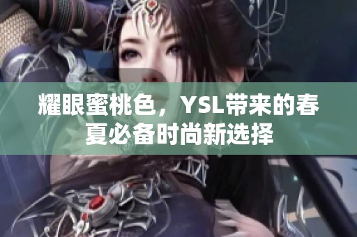 耀眼蜜桃色，YSL带来的春夏必备时尚新选择