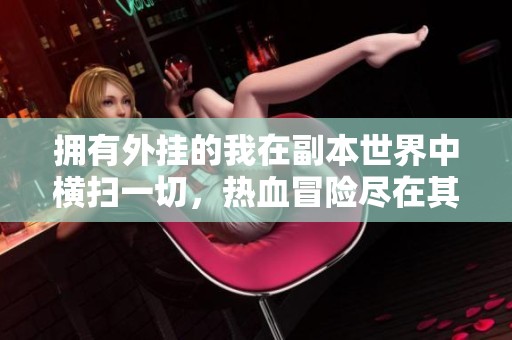 拥有外挂的我在副本世界中横扫一切，热血冒险尽在其中