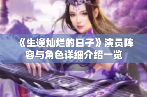 《生逢灿烂的日子》演员阵容与角色详细介绍一览