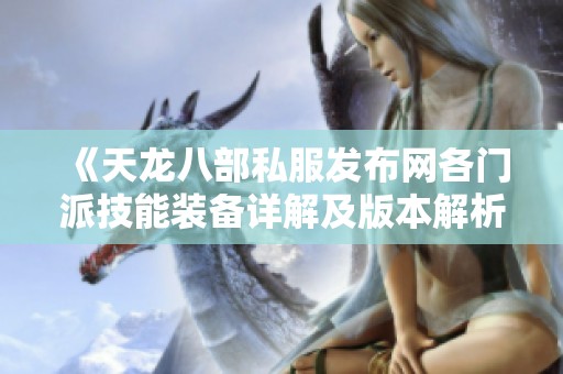 《天龙八部私服发布网各门派技能装备详解及版本解析》