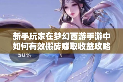 新手玩家在梦幻西游手游中如何有效搬砖赚取收益攻略