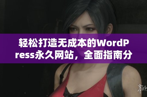 轻松打造无成本的WordPress永久网站，全面指南分享