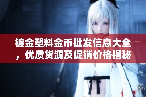 镀金塑料金币批发信息大全，优质货源及促销价格揭秘