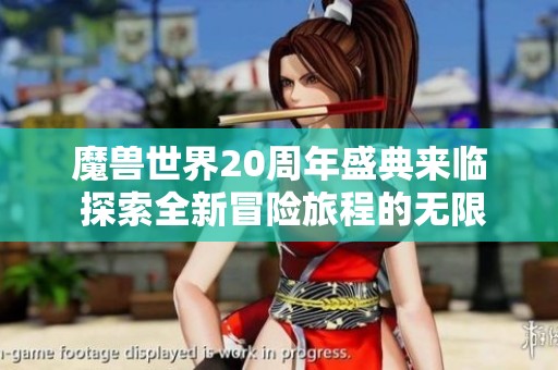 魔兽世界20周年盛典来临 探索全新冒险旅程的无限可能